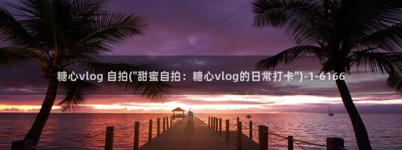 糖心vlog 兑换码：糖心vlog 自拍(\